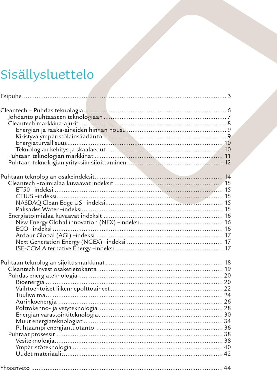 .. 12 Puhtaan teknologian osakeindeksit... 14 Cleantech toimialaa kuvaavat indeksit... 15 ET50 indeksi... 15 CTIUS indeksi... 15 NASDAQ Clean Edge US indeksi... 15 Palisades Water indeksi.