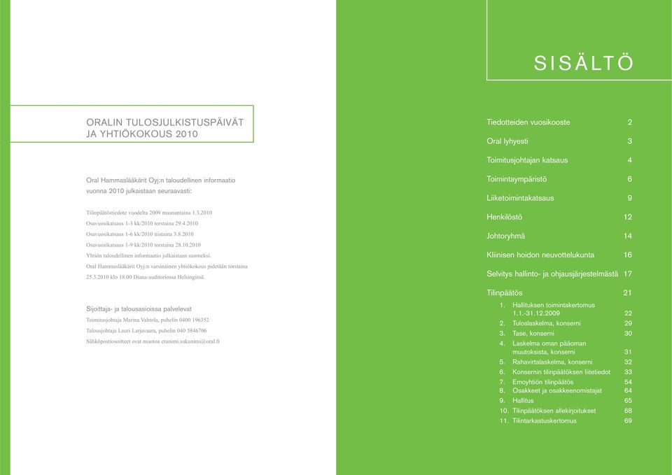2010 Osavuosikatsaus 1-9 kk/2010 torstaina 28.10.2010 Yhtiön taloudellinen informaatio julkaistaan suomeksi. Oral Hammaslääkärit Oyj:n varsinainen yhtiökokous pidetään torstaina 25.3.2010 klo 18.