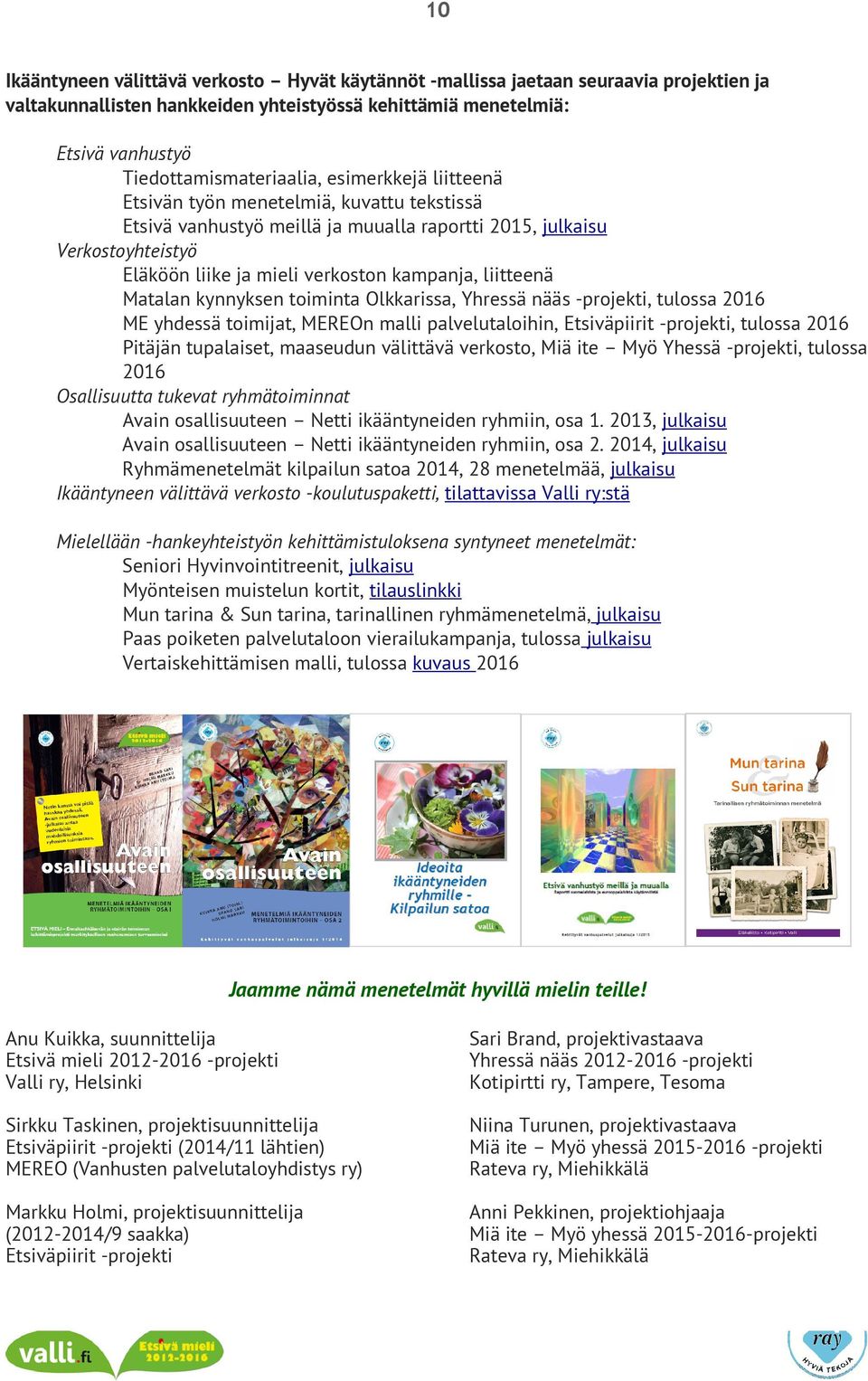 Matalan kynnyksen toiminta Olkkarissa, Yhressä nääs -projekti, tulossa 2016 ME yhdessä toimijat, MEREOn malli palvelutaloihin, Etsiväpiirit -projekti, tulossa 2016 Pitäjän tupalaiset, maaseudun