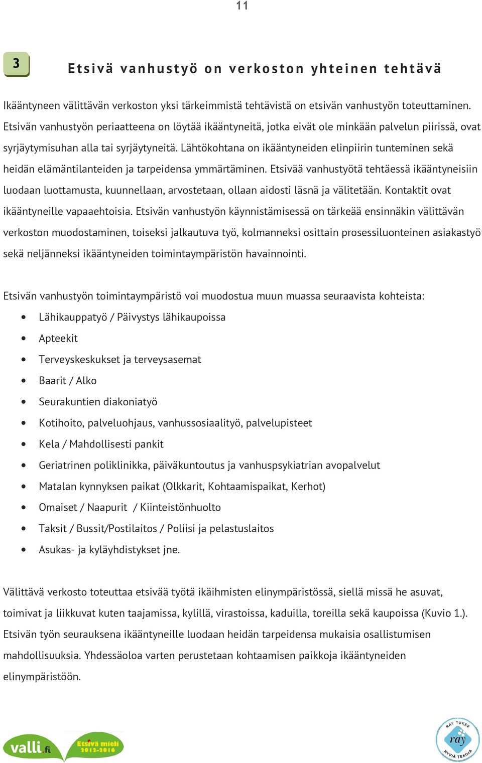Lähtökohtana on ikääntyneiden elinpiirin tunteminen sekä heidän elämäntilanteiden ja tarpeidensa ymmärtäminen.