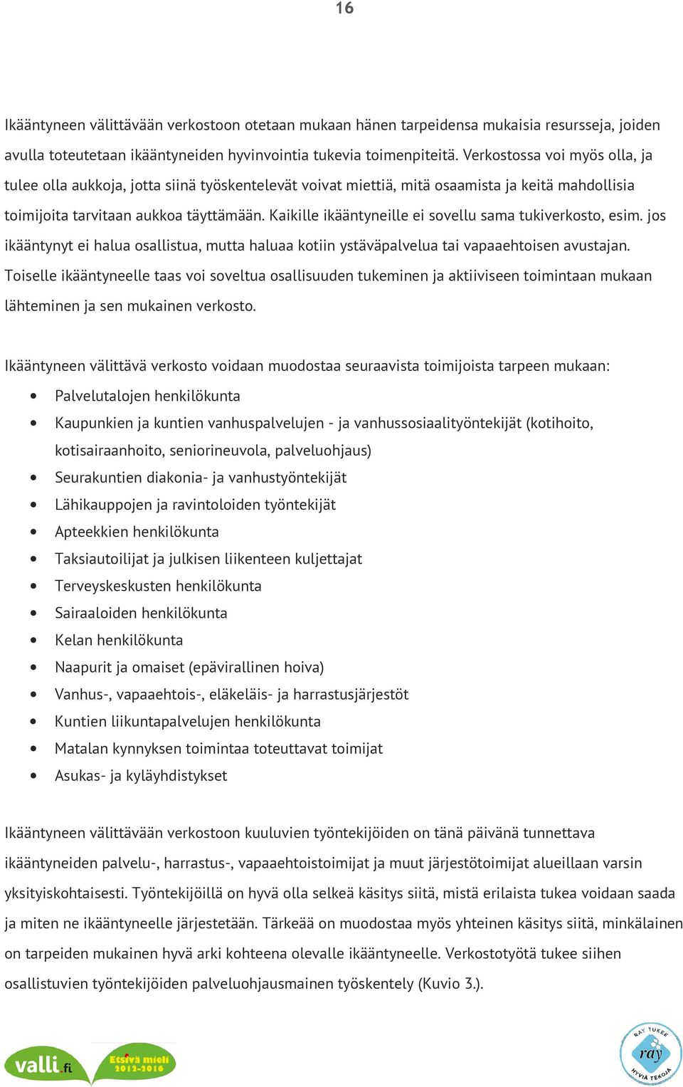 Kaikille ikääntyneille ei sovellu sama tukiverkosto, esim. jos ikääntynyt ei halua osallistua, mutta haluaa kotiin ystäväpalvelua tai vapaaehtoisen avustajan.