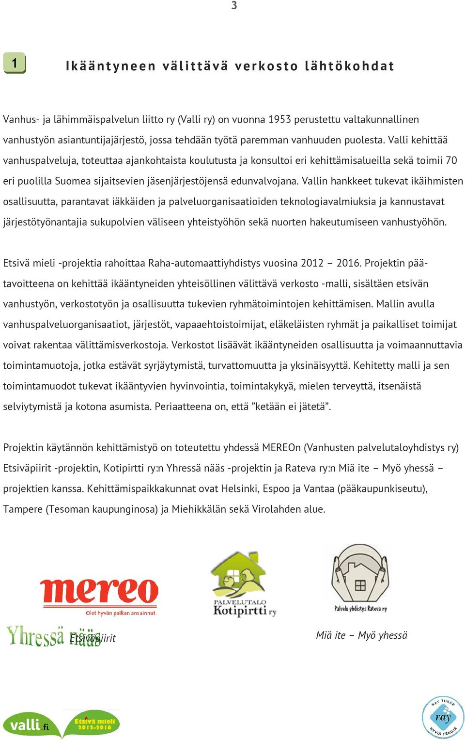 Valli kehittää vanhuspalveluja, toteuttaa ajankohtaista koulutusta ja konsultoi eri kehittämisalueilla sekä toimii 70 eri puolilla Suomea sijaitsevien jäsenjärjestöjensä edunvalvojana.