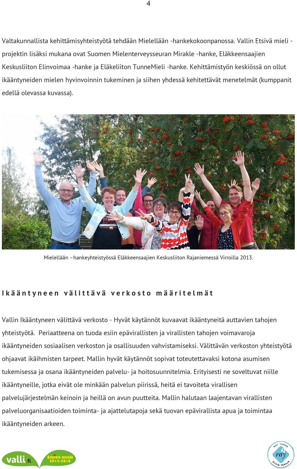 Kehittämistyön keskiössä on ollut ikääntyneiden mielen hyvinvoinnin tukeminen ja siihen yhdessä kehitettävät menetelmät (kumppanit edellä olevassa kuvassa).