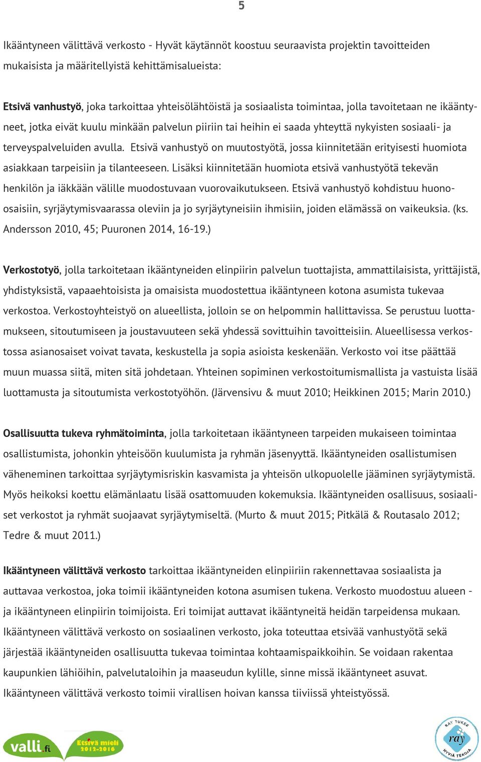 Etsivä vanhustyö on muutostyötä, jossa kiinnitetään erityisesti huomiota asiakkaan tarpeisiin ja tilanteeseen.