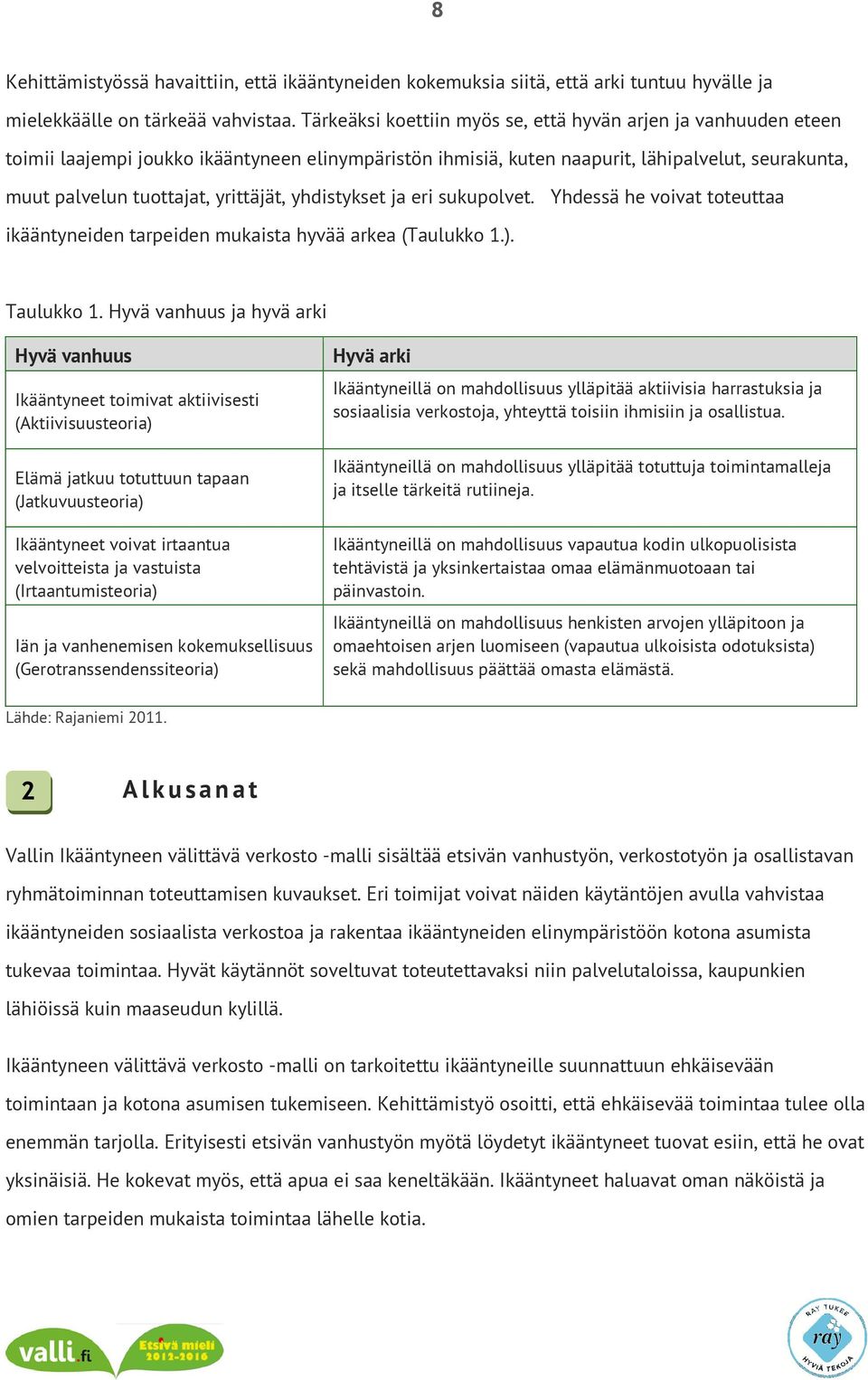 yrittäjät, yhdistykset ja eri sukupolvet. Yhdessä he voivat toteuttaa ikääntyneiden tarpeiden mukaista hyvää arkea (Taulukko 1.). Taulukko 1.