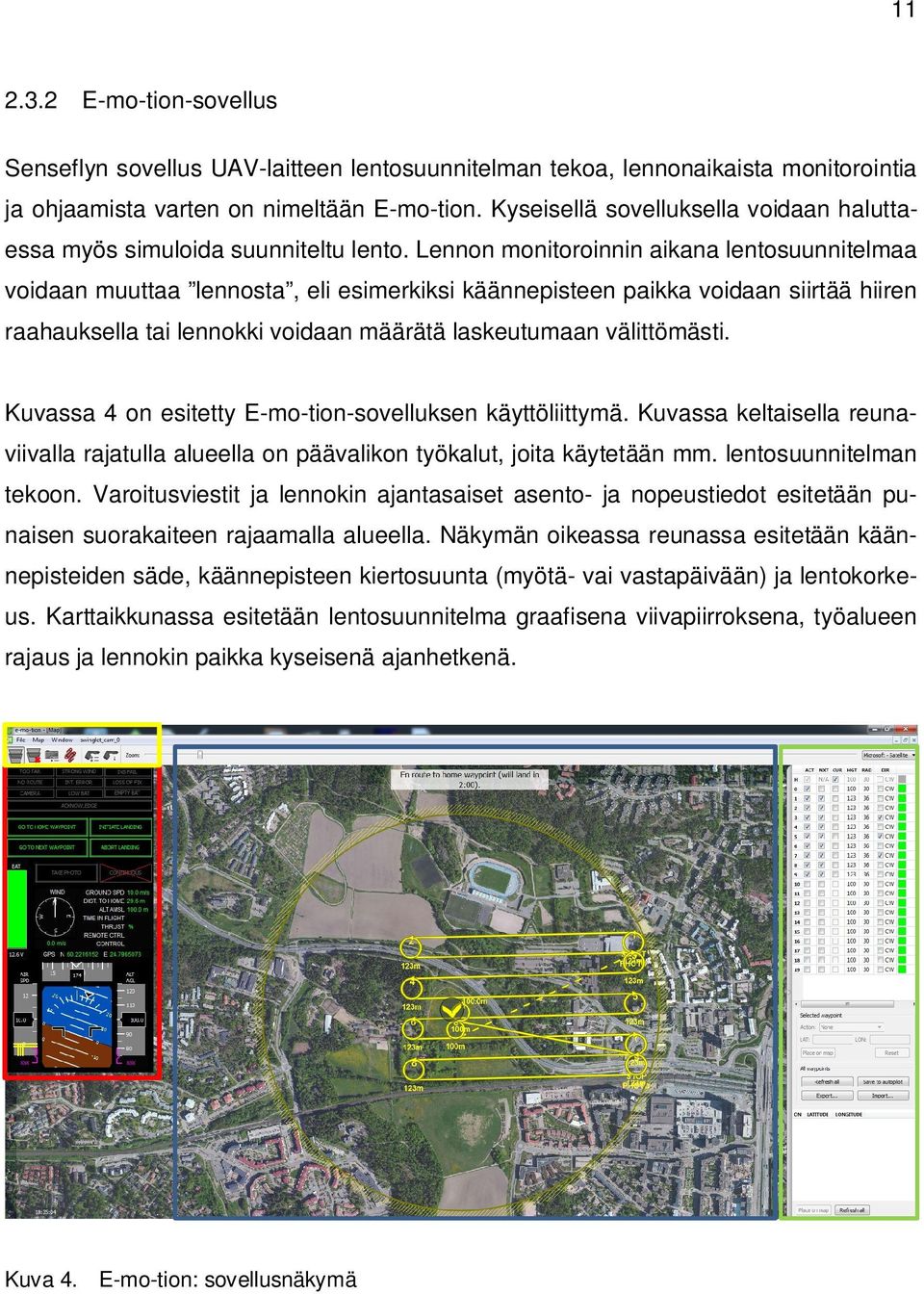 Lennon monitoroinnin aikana lentosuunnitelmaa voidaan muuttaa lennosta, eli esimerkiksi käännepisteen paikka voidaan siirtää hiiren raahauksella tai lennokki voidaan määrätä laskeutumaan välittömästi.