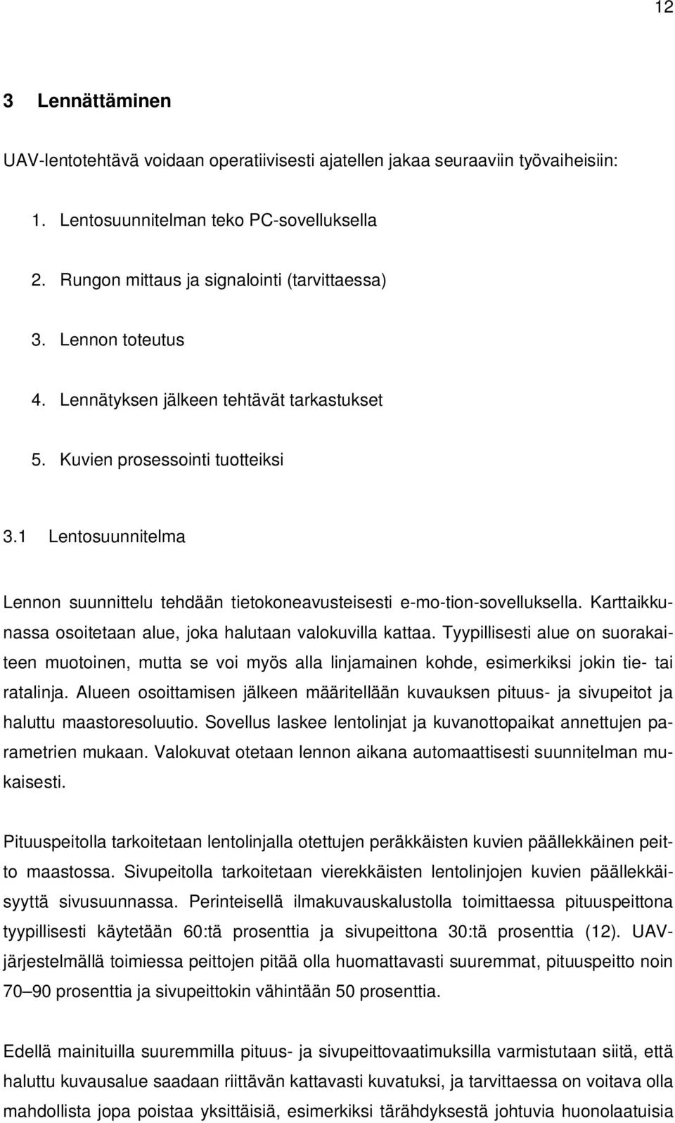 Karttaikkunassa osoitetaan alue, joka halutaan valokuvilla kattaa. Tyypillisesti alue on suorakaiteen muotoinen, mutta se voi myös alla linjamainen kohde, esimerkiksi jokin tie- tai ratalinja.