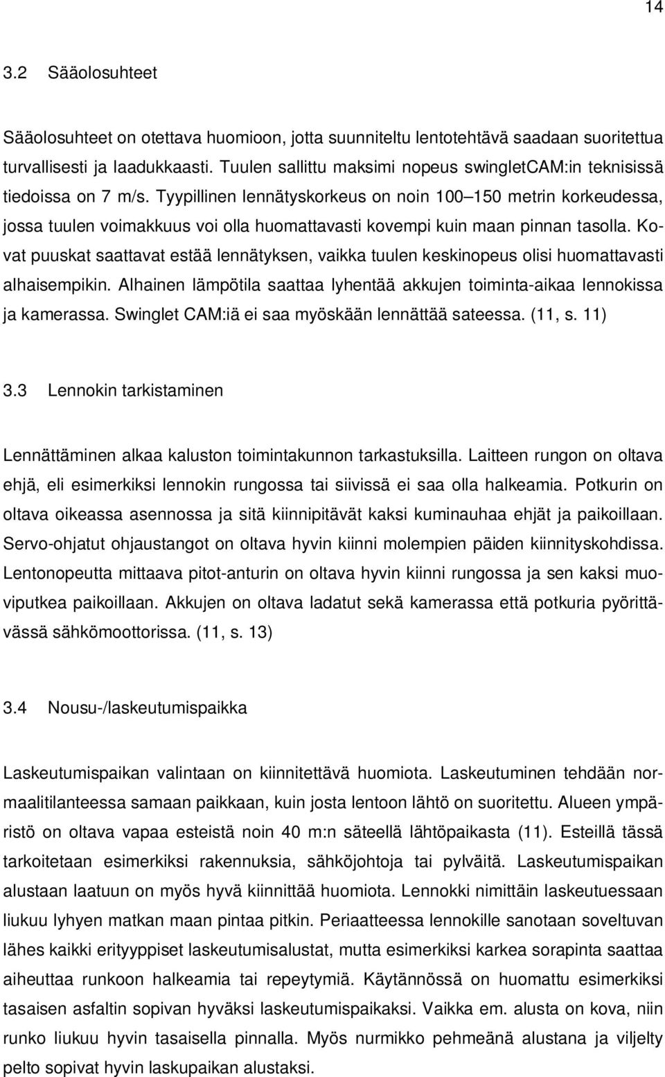 Tyypillinen lennätyskorkeus on noin 100 150 metrin korkeudessa, jossa tuulen voimakkuus voi olla huomattavasti kovempi kuin maan pinnan tasolla.