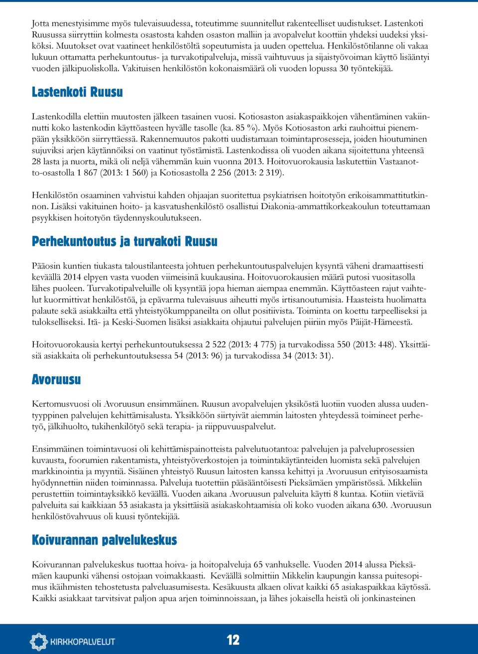 Henkilöstötilanne oli vakaa lukuun ottamatta perhekuntoutus- ja turvakotipalveluja, missä vaihtuvuus ja sijaistyövoiman käyttö lisääntyi vuoden jälkipuoliskolla.