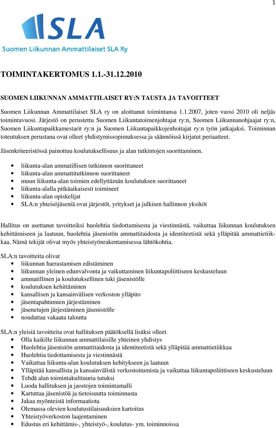 Toiminnan toteutuksen perustana ovat olleet yhdistymissopimuksessa ja säännöissä kirjatut periaatteet. Jäsenkriteeristössä painottuu koulutuksellisuus ja alan tutkintojen suorittaminen.