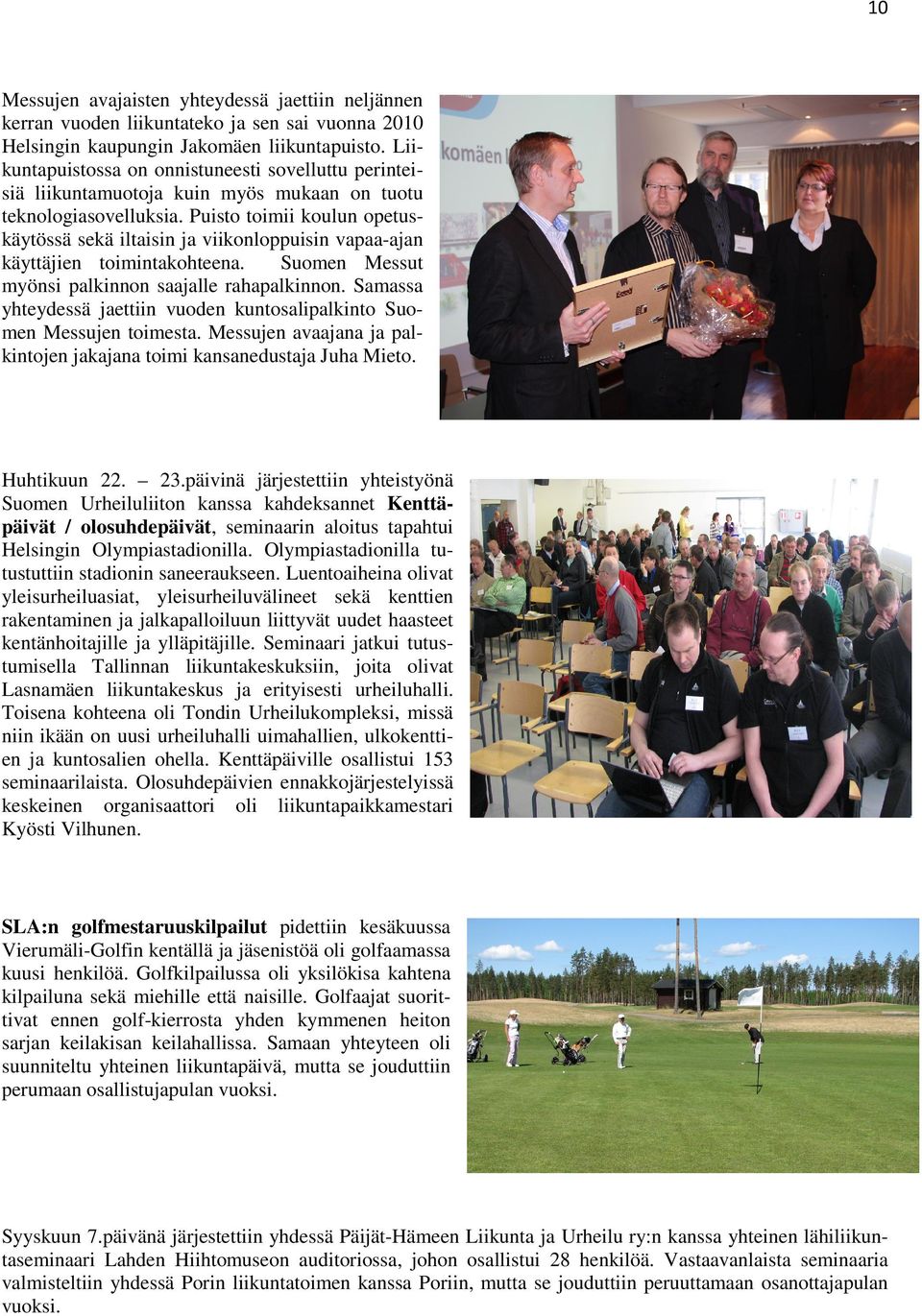 Puisto toimii koulun opetuskäytössä sekä iltaisin ja viikonloppuisin vapaa-ajan käyttäjien toimintakohteena. Suomen Messut myönsi palkinnon saajalle rahapalkinnon.