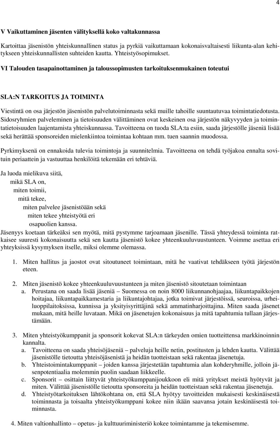 VI Talouden tasapainottaminen ja taloussopimusten tarkoituksenmukainen toteutui SLA:N TARKOITUS JA TOIMINTA Viestintä on osa järjestön jäsenistön palvelutoiminnasta sekä muille tahoille suuntautuvaa