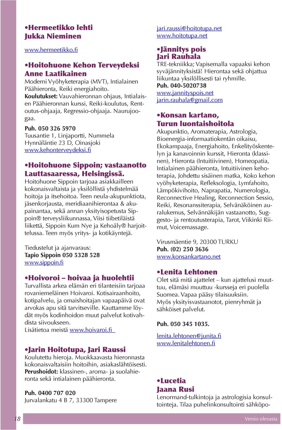 050 326 5970 Tuusantie 1, Linjaportti, Nummela Hynnäläntie 23 D, Oinasjoki www.kehonterveydeksi.fi Hoitohuone Sippoin; vastaanotto Lauttasaaressa, Helsingissä.