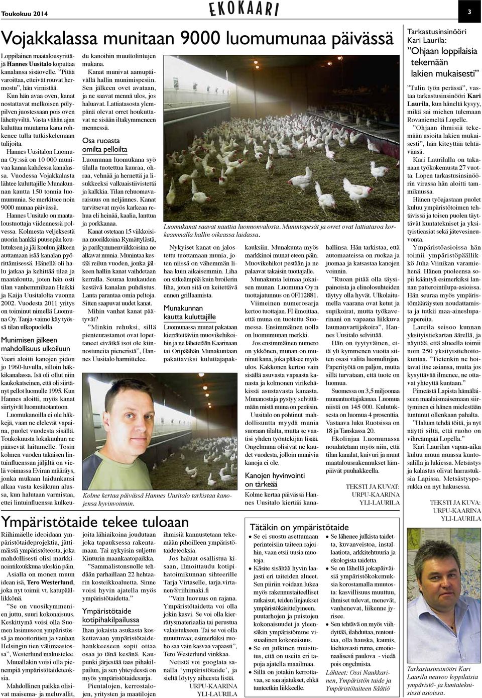 Hannes Uusitalon Luomuna Oy:ssä on 10 000 munivaa kanaa kahdessa kanalassa. Vuodessa Vojakkalasta lähtee kuluttajille Munakunnan kautta 150 tonnia luomumunia. Se merkitsee noin 9000 munaa päivässä.