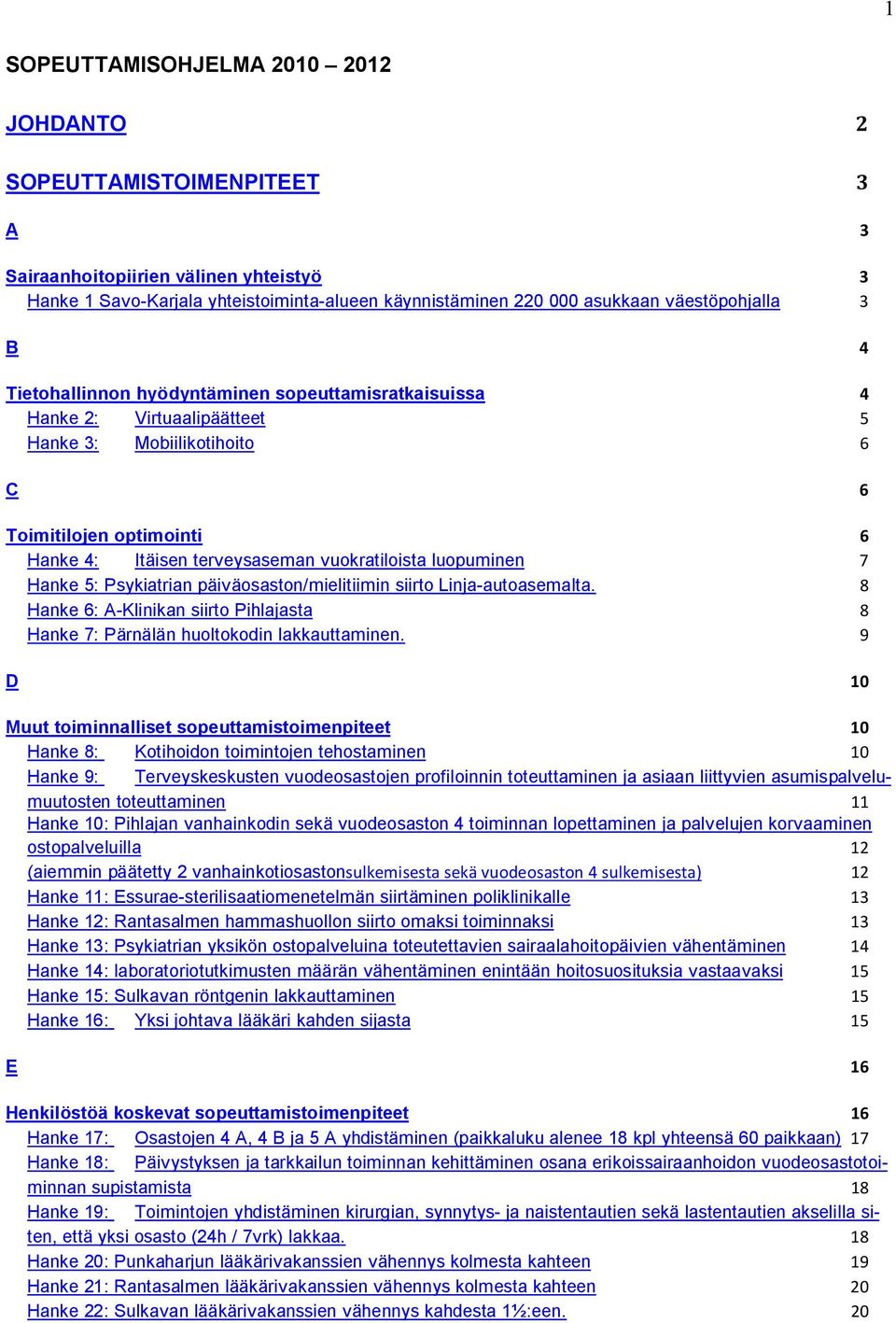 vuokratiloista luopuminen 7 Hanke 5: Psykiatrian päiväosaston/mielitiimin siirto Linja-autoasemalta. 8 Hanke 6: A-Klinikan siirto Pihlajasta 8 Hanke 7: Pärnälän huoltokodin lakkauttaminen.