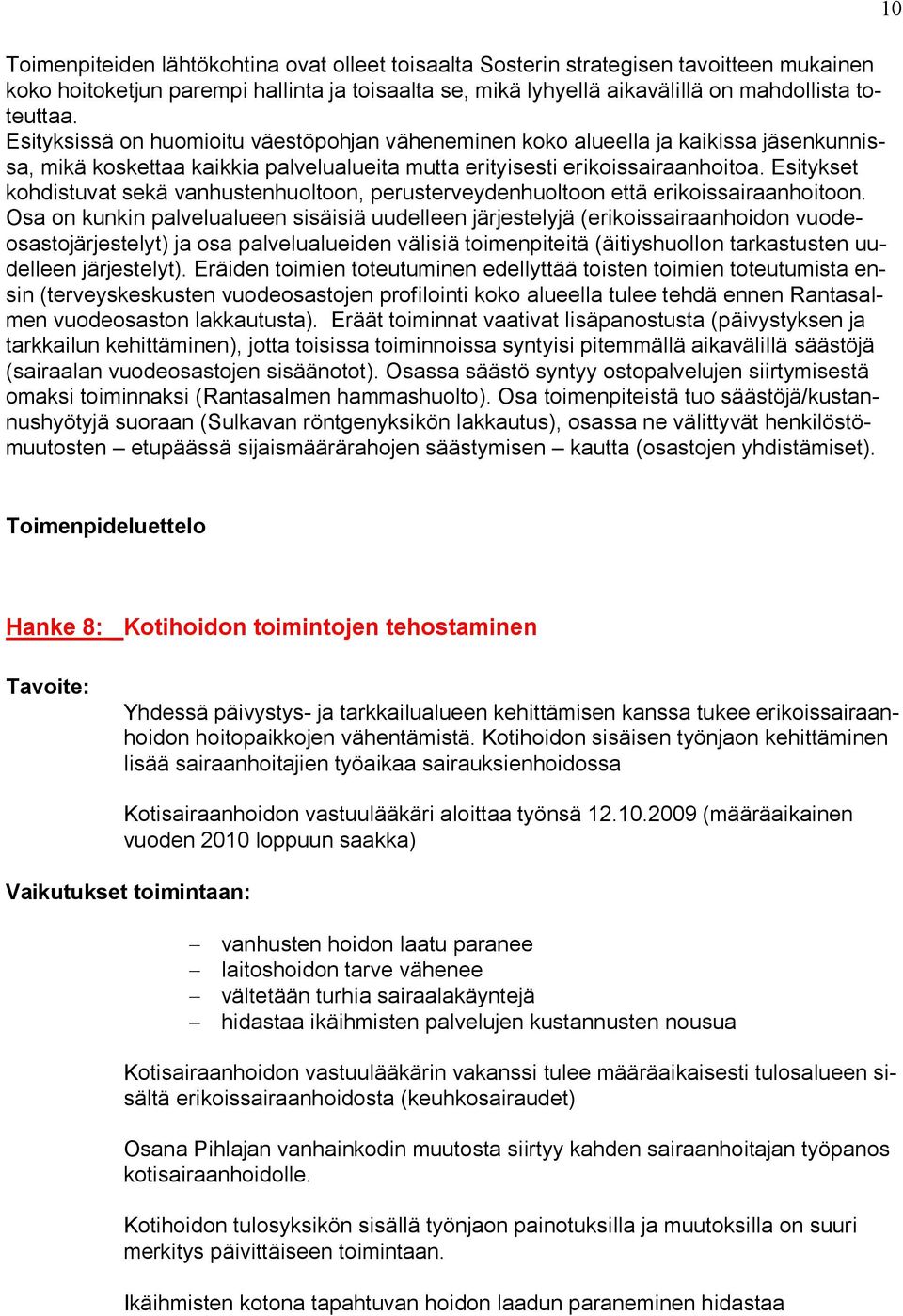 Esitykset kohdistuvat sekä vanhustenhuoltoon, perusterveydenhuoltoon että erikoissairaanhoitoon.