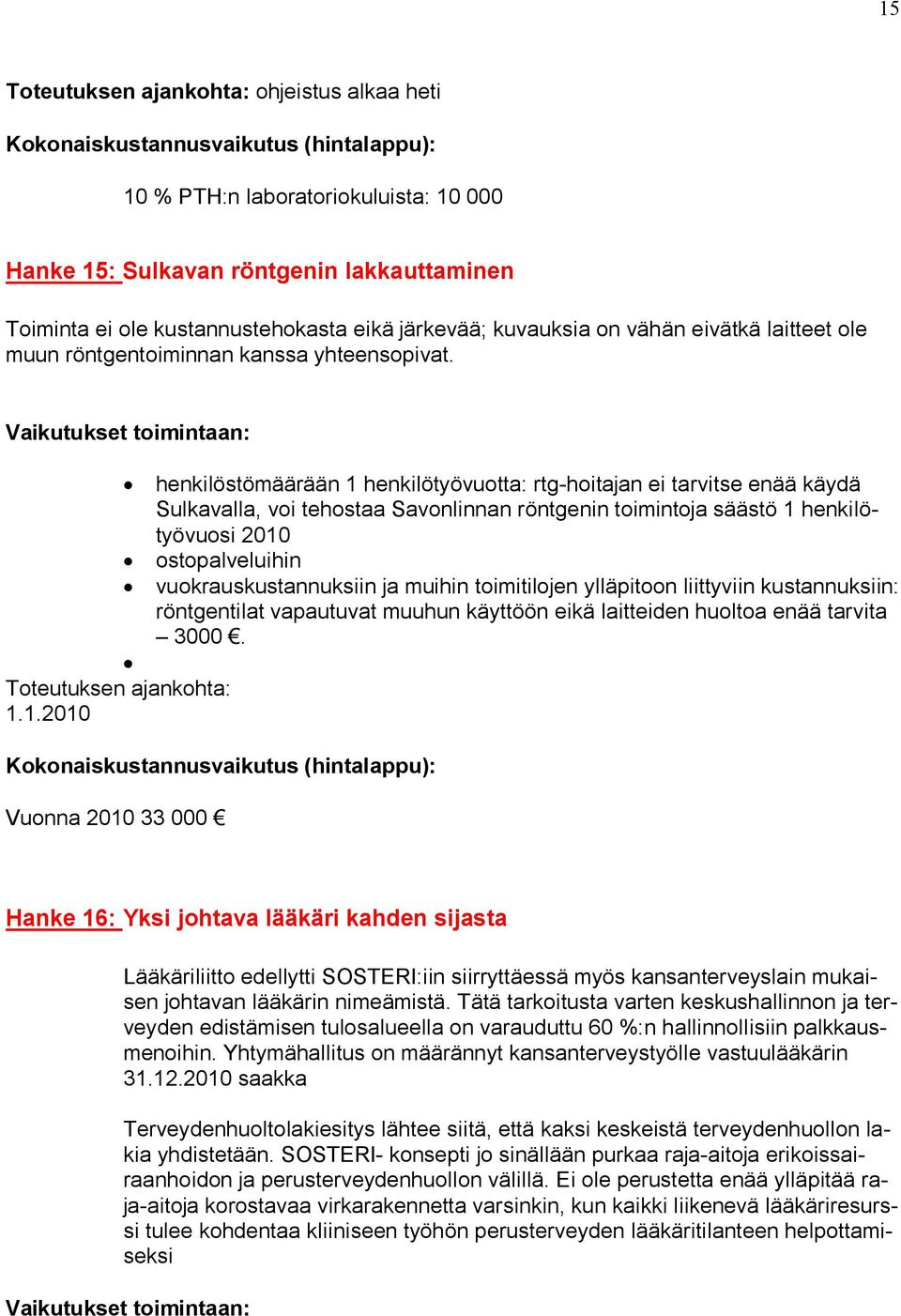 1.2010 henkilöstömäärään 1 henkilötyövuotta: rtg-hoitajan ei tarvitse enää käydä Sulkavalla, voi tehostaa Savonlinnan röntgenin toimintoja säästö 1 henkilötyövuosi 2010 ostopalveluihin