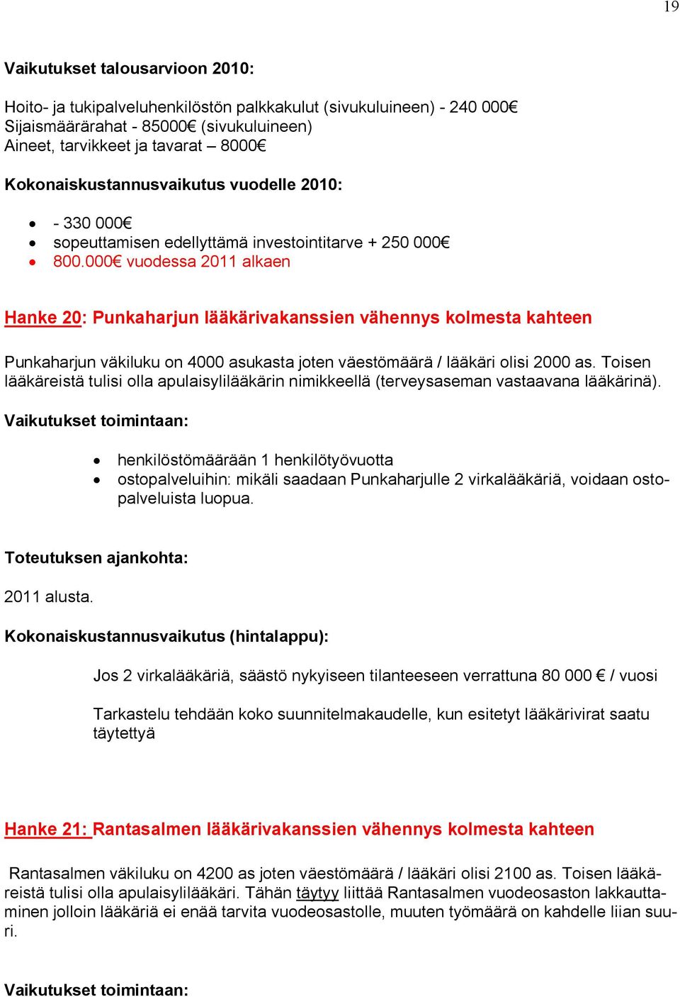 000 vuodessa 2011 alkaen Hanke 20: Punkaharjun lääkärivakanssien vähennys kolmesta kahteen Punkaharjun väkiluku on 4000 asukasta joten väestömäärä / lääkäri olisi 2000 as.