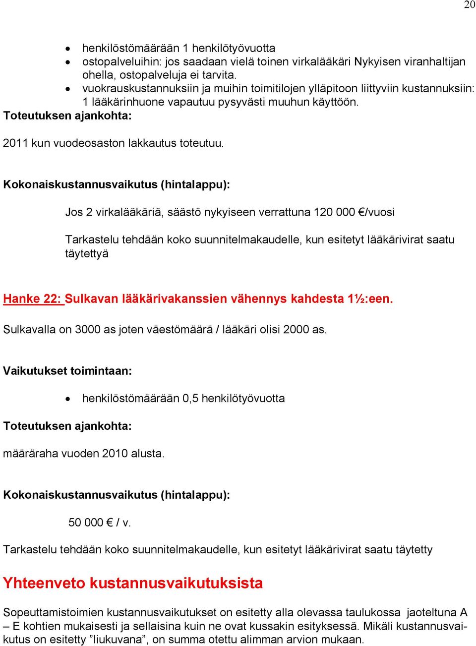 Jos 2 virkalääkäriä, säästö nykyiseen verrattuna 120 000 /vuosi Tarkastelu tehdään koko suunnitelmakaudelle, kun esitetyt lääkärivirat saatu täytettyä Hanke 22: Sulkavan lääkärivakanssien vähennys