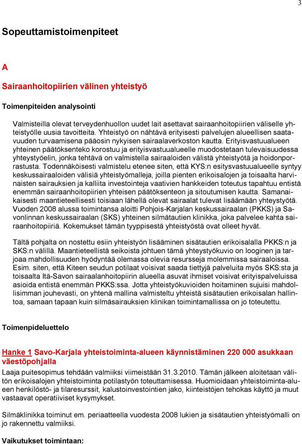 Erityisvastuualueen yhteinen päätöksenteko korostuu ja erityisvastuualueelle muodostetaan tulevaisuudessa yhteystyöelin, jonka tehtävä on valmistella sairaaloiden välistä yhteistyötä ja