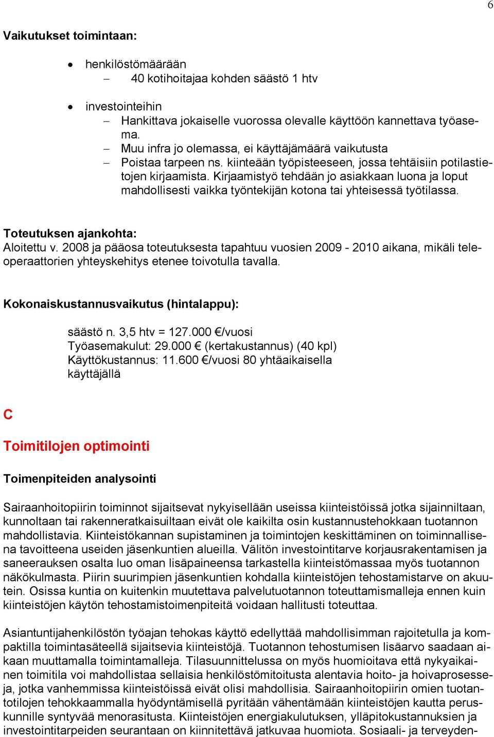 Kirjaamistyö tehdään jo asiakkaan luona ja loput mahdollisesti vaikka työntekijän kotona tai yhteisessä työtilassa. Aloitettu v.