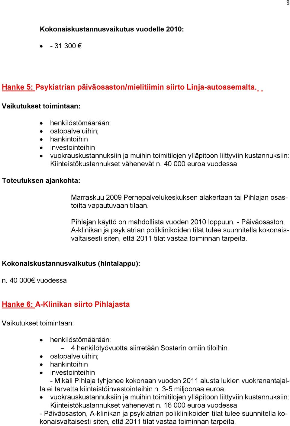 40 000 euroa vuodessa Marraskuu 2009 Perhepalvelukeskuksen alakertaan tai Pihlajan osastoilta vapautuvaan tilaan. Pihlajan käyttö on mahdollista vuoden 2010 loppuun.