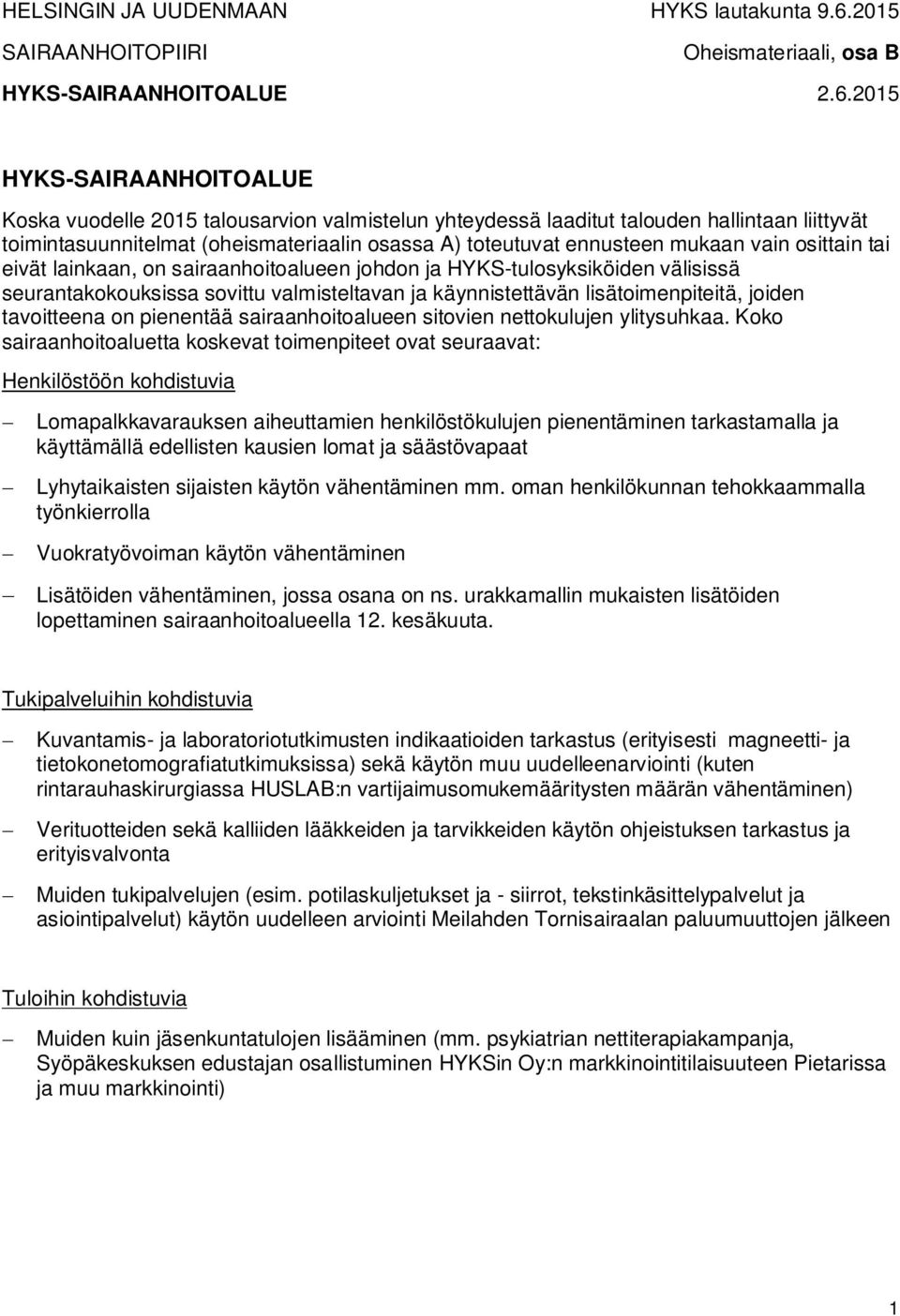 2015 HYKS-SAIRAANHOITOALUE Koska vuodelle 2015 talousarvion valmistelun yhteydessä laaditut talouden hallintaan liittyvät toimintasuunnitelmat (oheismateriaalin osassa A) toteutuvat ennusteen mukaan