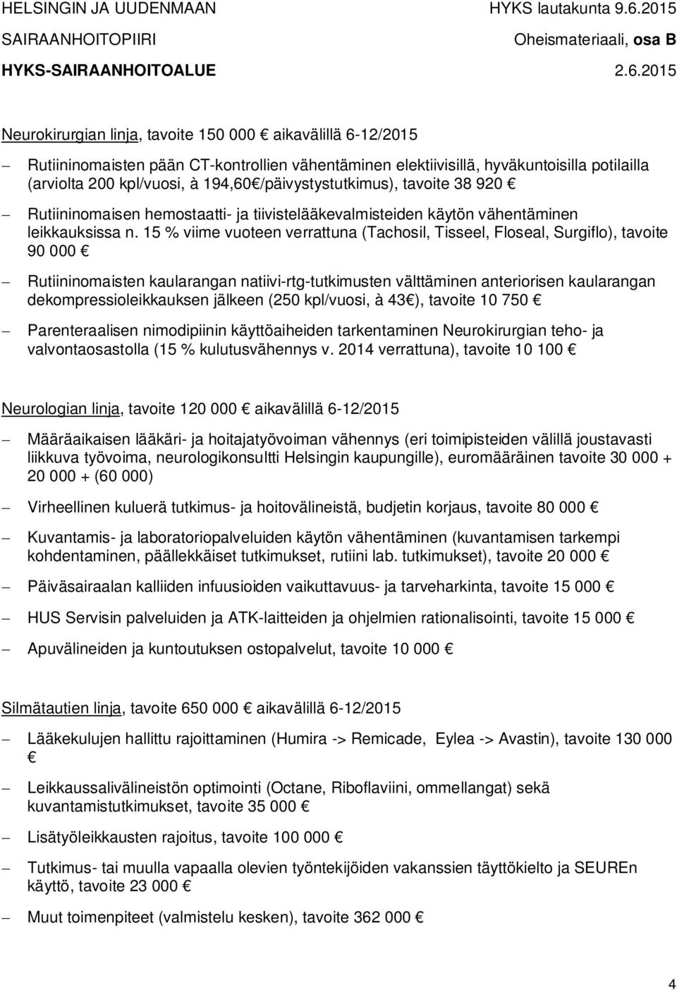 2015 Neurokirurgian linja, tavoite 150 000 aikavälillä 6-12/2015 Rutiininomaisten pään CT-kontrollien vähentäminen elektiivisillä, hyväkuntoisilla potilailla (arviolta 200 kpl/vuosi, à 194,60