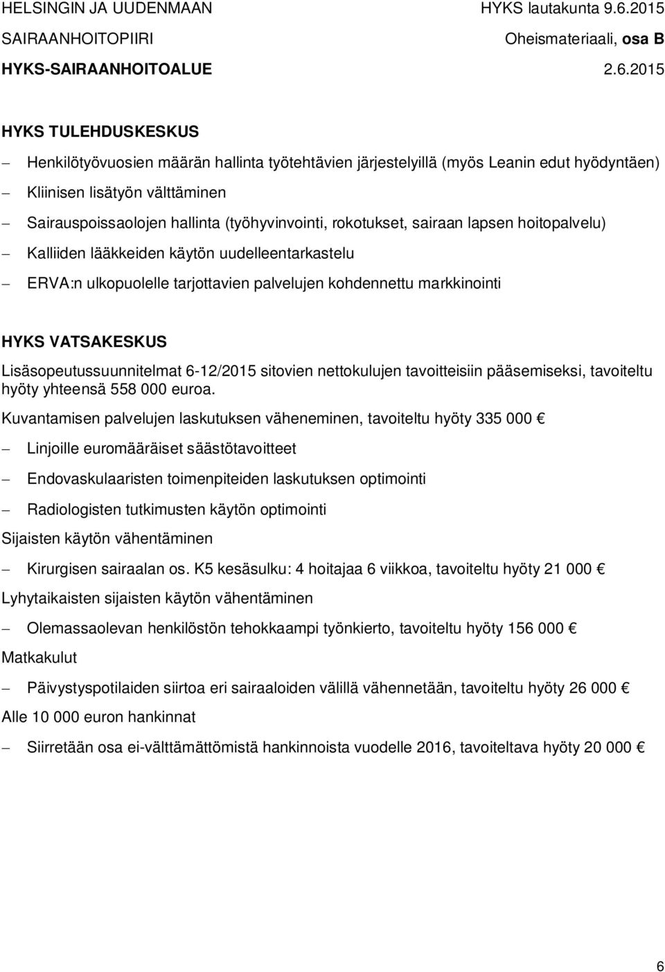 2015 HYKS TULEHDUSKESKUS Henkilötyövuosien määrän hallinta työtehtävien järjestelyillä (myös Leanin edut hyödyntäen) Kliinisen lisätyön välttäminen Sairauspoissaolojen hallinta (työhyvinvointi,