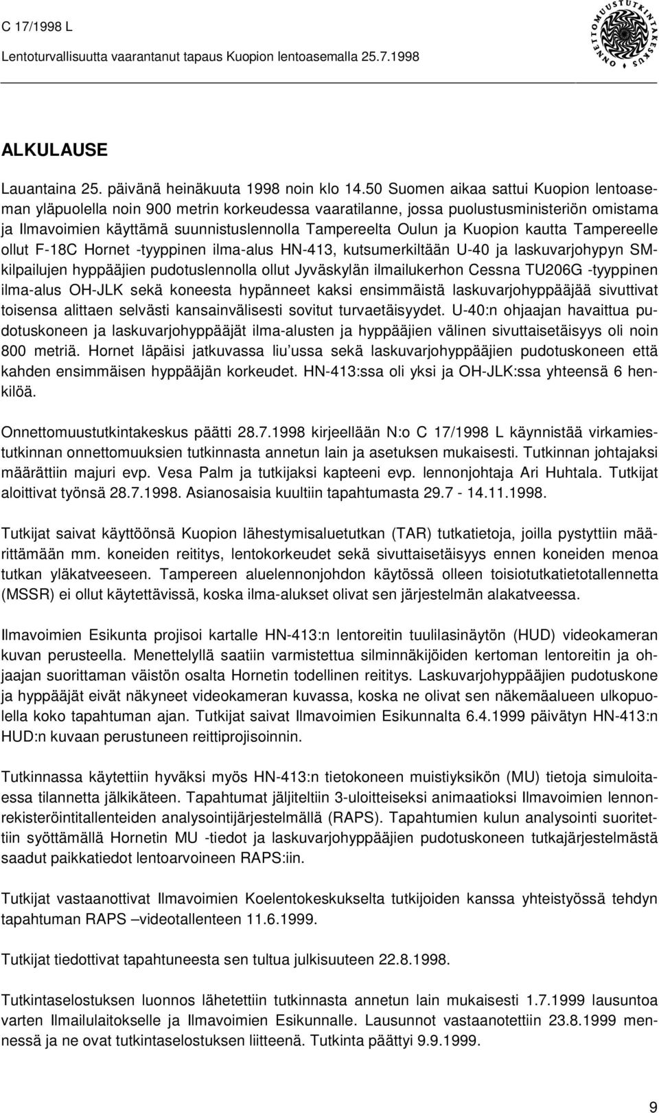 Kuopion kautta Tampereelle ollut F-18C Hornet -tyyppinen ilma-alus HN-413, kutsumerkiltään U-40 ja laskuvarjohypyn SMkilpailujen hyppääjien pudotuslennolla ollut Jyväskylän ilmailukerhon Cessna