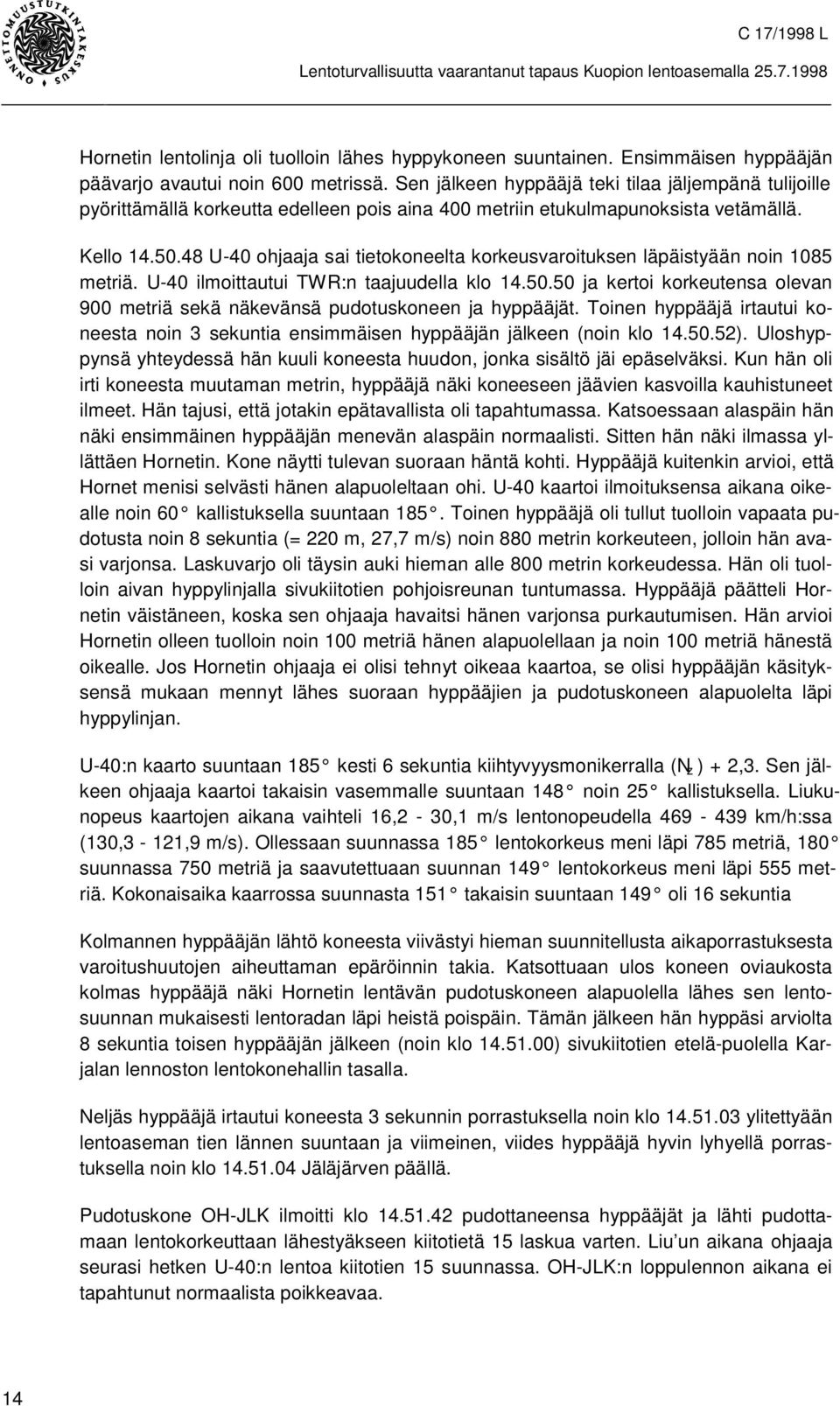 48 U-40 ohjaaja sai tietokoneelta korkeusvaroituksen läpäistyään noin 1085 metriä. U-40 ilmoittautui TWR:n taajuudella klo 14.50.