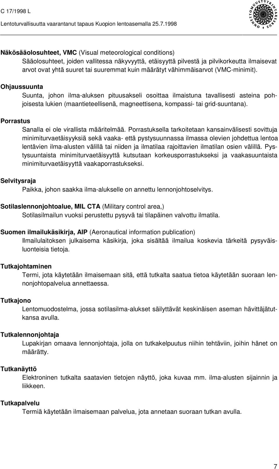 Ohjaussuunta Suunta, johon ilma-aluksen pituusakseli osoittaa ilmaistuna tavallisesti asteina pohjoisesta lukien (maantieteellisenä, magneettisena, kompassi- tai grid-suuntana).