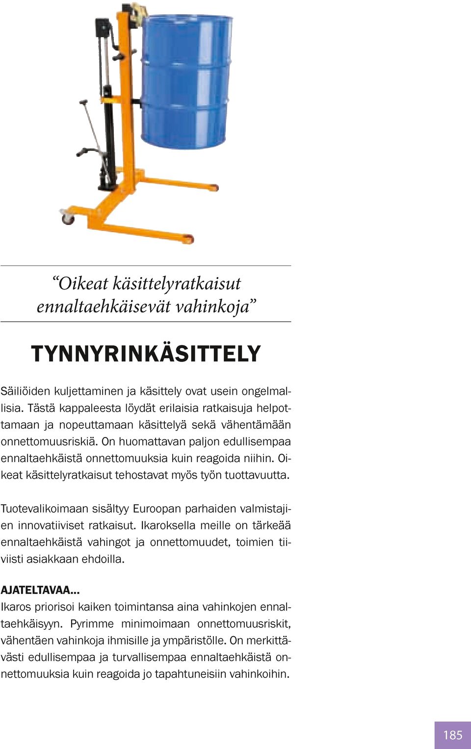 On huomattavan paljon edullisempaa ennaltaehkäistä onnettomuuksia kuin reagoida niihin. Oikeat käsittelyratkaisut tehostavat myös työn tuottavuutta.