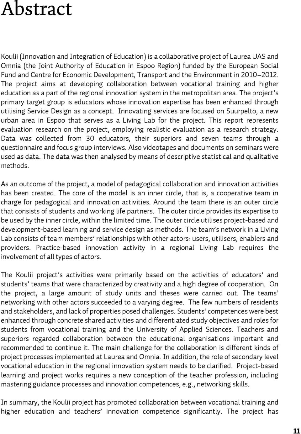 The project aims at developing collaboration between vocational training and higher education as a part of the regional innovation system in the metropolitan area.