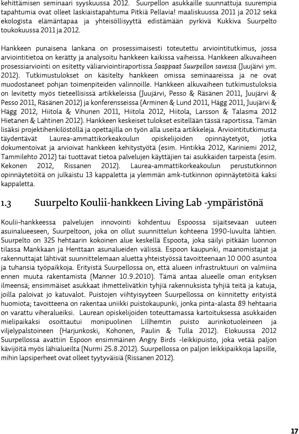 Hankkeen punaisena lankana on prosessimaisesti toteutettu arviointitutkimus, jossa arviointitietoa on kerätty ja analysoitu hankkeen kaikissa vaiheissa.