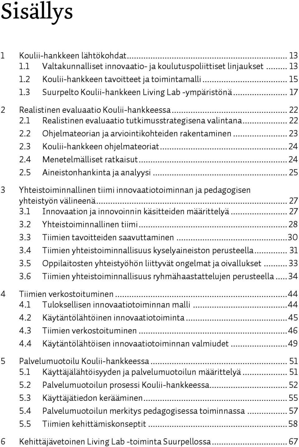 .. 23 2.3 Koulii-hankkeen ohjelmateoriat... 24 2.4 Menetelmälliset ratkaisut... 24 2.5 Aineistonhankinta ja analyysi.