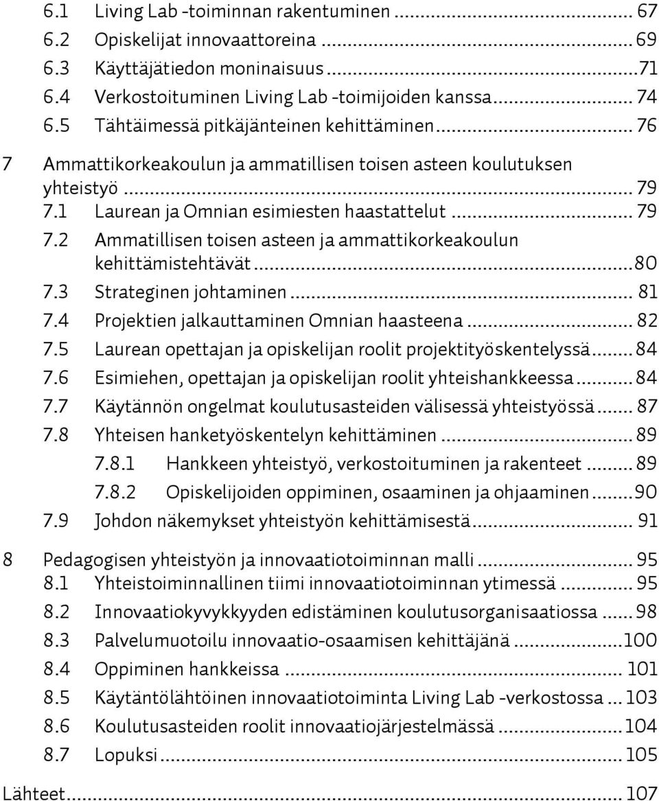 1 Laurean ja Omnian esimiesten haastattelut... 79 7.2 Ammatillisen toisen asteen ja ammattikorkeakoulun kehittämistehtävät... 80 7.3 Strateginen johtaminen... 81 7.