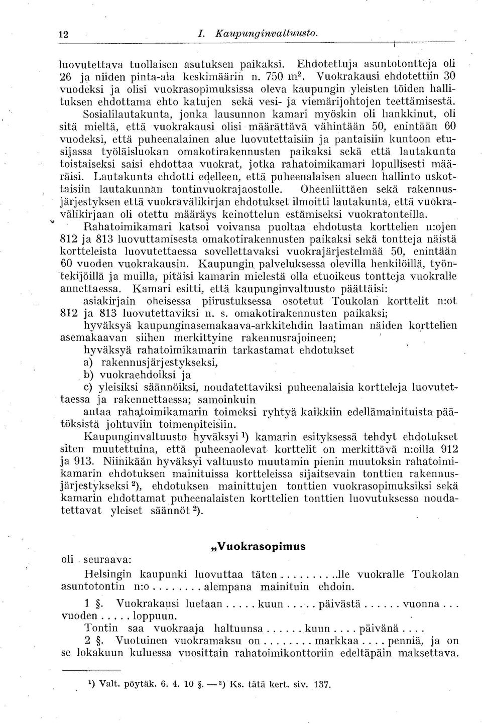 Sosialilautakunta, jonka lausunnon kamari myöskin oli hankkinut, oli sitä mieltä, että vuokrakausi olisi määrättävä vähintään 50, enintään 60 vuodeksi, että puheenalainen alue luovutettaisiin ja