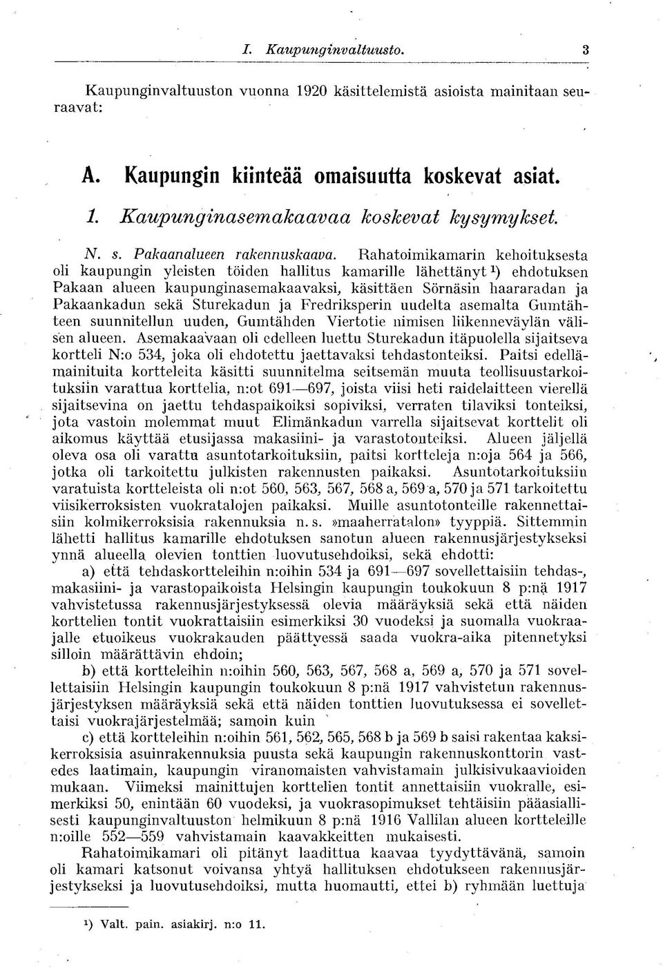 Rahatoimikamarin kehoituksesta oli kaupungin yleisten töiden hallitus kamarille lähettänyt 1 ) ehdotuksen Pakaan alueen kaupunginasemakaavaksi, käsittäen Sörnäsin haararadan ja Pakaankadun sekä