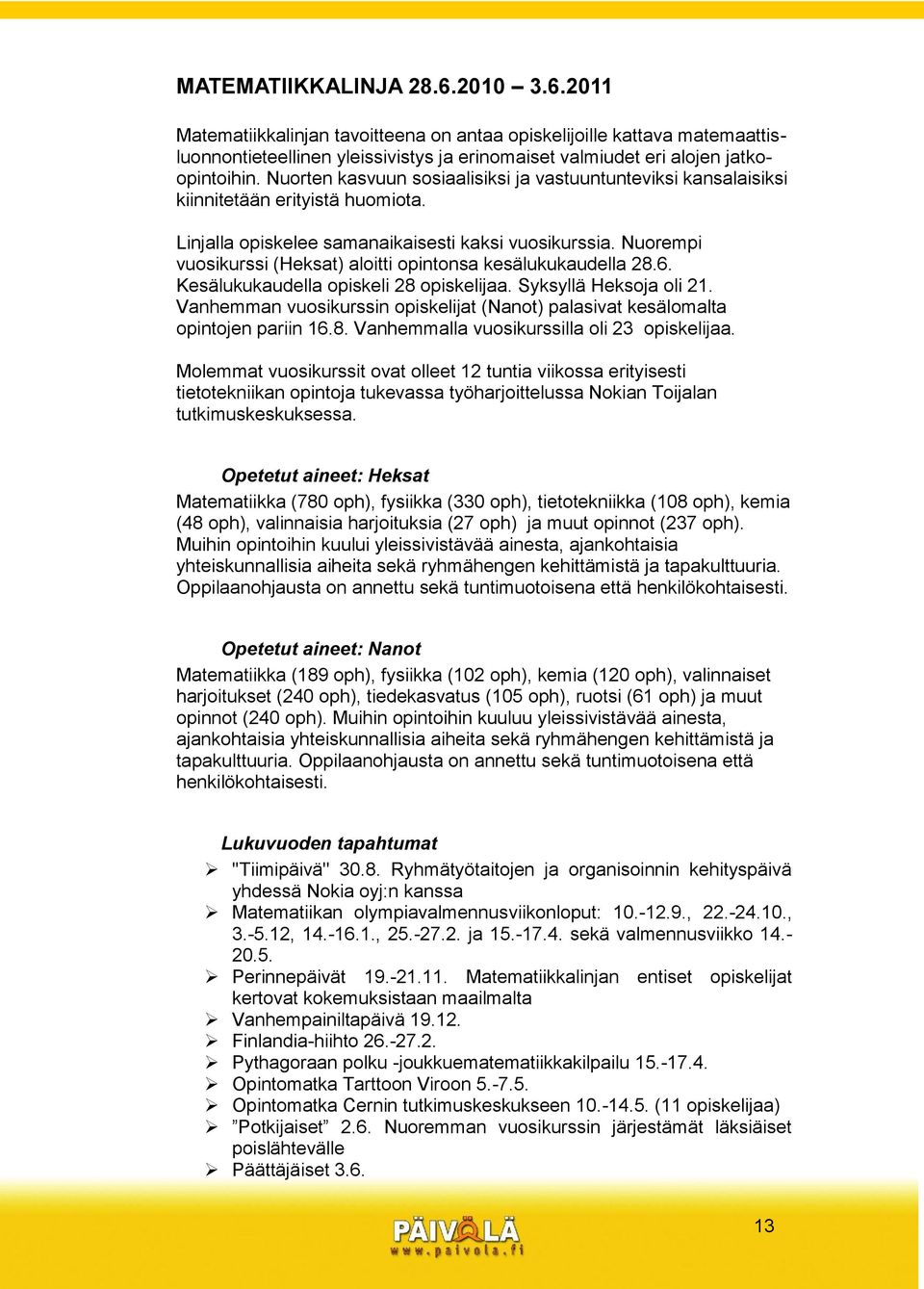 Nuorempi vuosikurssi (Heksat) aloitti opintonsa kesälukukaudella 28.6. Kesälukukaudella opiskeli 28 opiskelijaa. Syksyllä Heksoja oli 21.