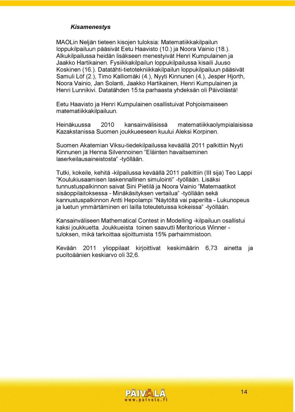 ), Timo Kalliomäki (4.), Nyyti Kinnunen (4.), Jesper Hjorth, Noora Vainio, Jan Solanti, Jaakko Hartikainen, Henri Kumpulainen ja Henri Lunnikivi. Datatähden 15:ta parhaasta yhdeksän oli Päivölästä!