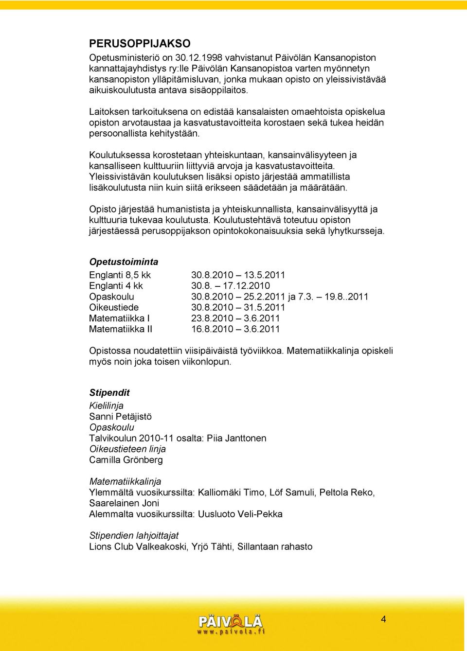 antava sisäoppilaitos. Laitoksen tarkoituksena on edistää kansalaisten omaehtoista opiskelua opiston arvotaustaa ja kasvatustavoitteita korostaen sekä tukea heidän persoonallista kehitystään.