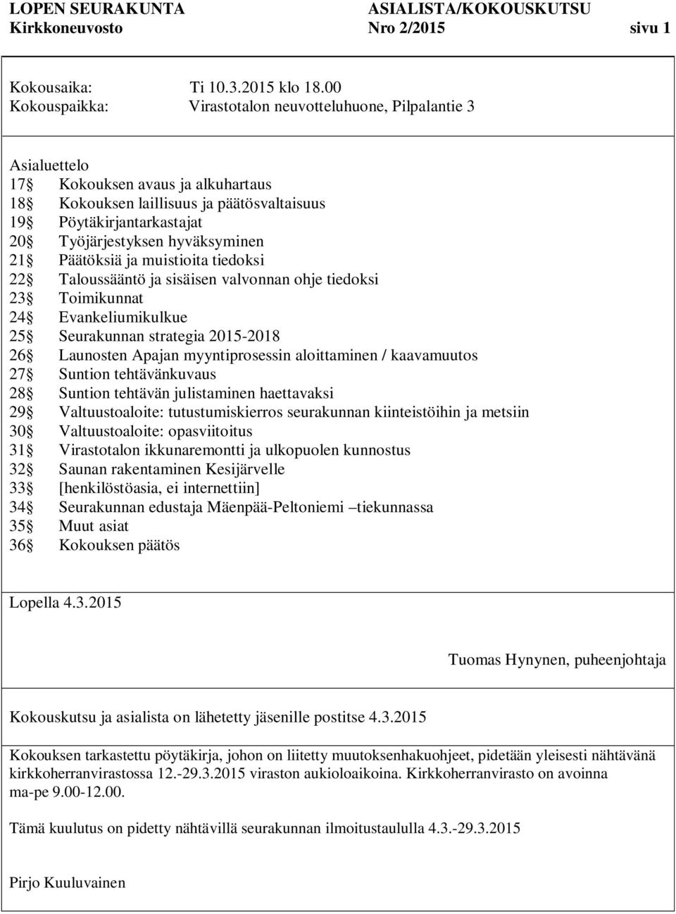 hyväksyminen 21 Päätöksiä ja muistioita tiedoksi 22 Taloussääntö ja sisäisen valvonnan ohje tiedoksi 23 Toimikunnat 24 Evankeliumikulkue 25 Seurakunnan strategia 2015-2018 26 Launosten Apajan