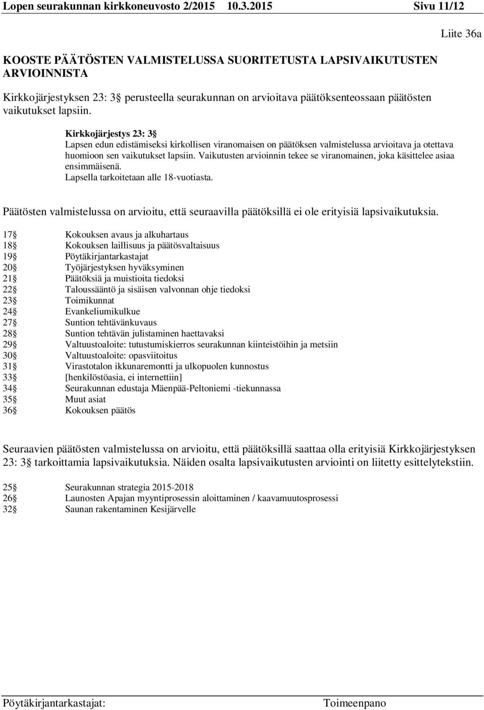 lapsiin. Kirkkojärjestys 23: 3 Lapsen edun edistämiseksi kirkollisen viranomaisen on päätöksen valmistelussa arvioitava ja otettava huomioon sen vaikutukset lapsiin.