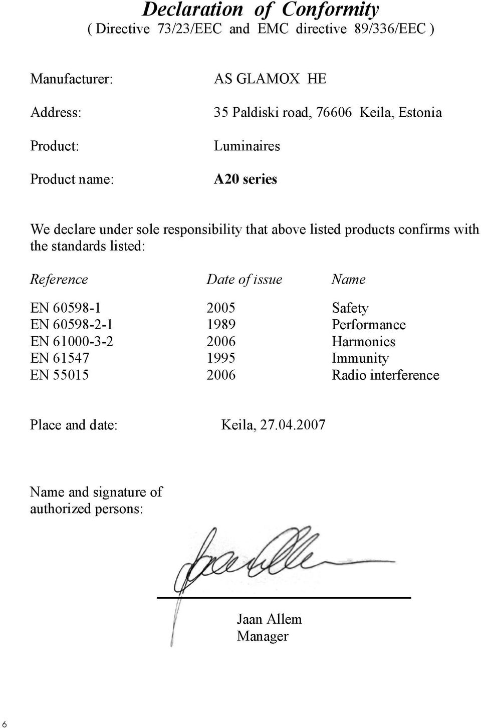 standards listed: Reference Date of issue Name EN 60598-1 2005 Safety EN 60598-2-1 1989 Performance EN 61000-3-2 2006 Harmonics EN 61547