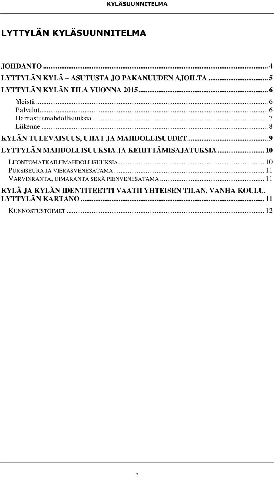 .. 9 LYTTYLÄN MAHDOLLISUUKSIA JA KEHITTÄMISAJATUKSIA... 10 LUONTOMATKAILUMAHDOLLISUUKSIA... 10 PURSISEURA JA VIERASVENESATAMA.