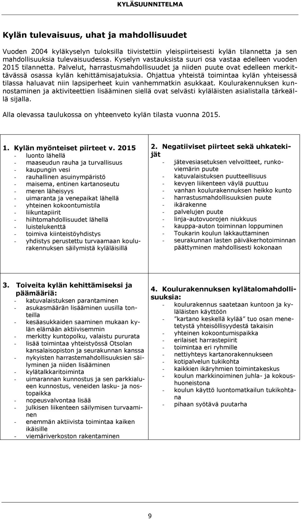 Ohjattua yhteistä toimintaa kylän yhteisessä tilassa haluavat niin lapsiperheet kuin vanhemmatkin asukkaat.