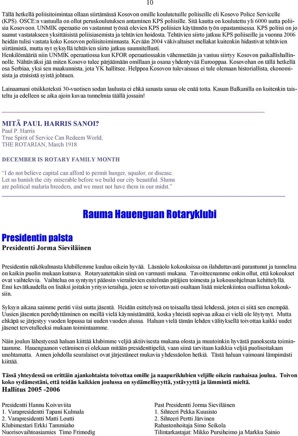 KPS poliisi on jo saanut vastatakseen yksittäisistä poliisiasemista ja tehtävien hoidosta. Tehtävien siirto jatkuu KPS poliiseille ja vuonna 2006 heidän tulisi vastata koko Kosovon poliisitoiminnasta.