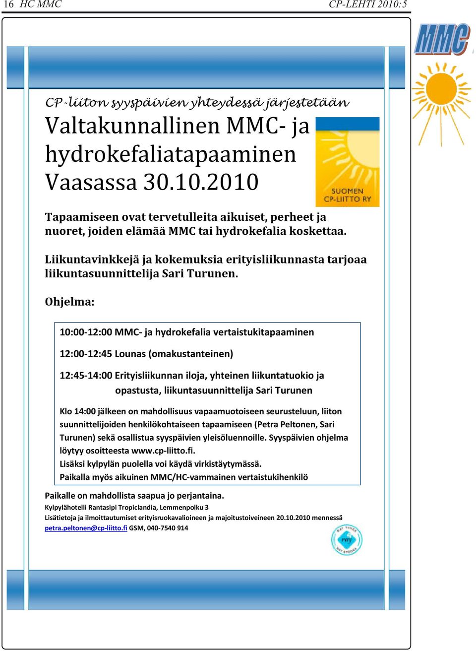 Ohjelma: 10:00-12:00 MMC- ja hydrokefalia vertaistukitapaaminen 12:00-12:45 Lounas (omakustanteinen) 12:45-14:00 Erityisliikunnan iloja, yhteinen liikuntatuokio ja opastusta, liikuntasuunnittelija