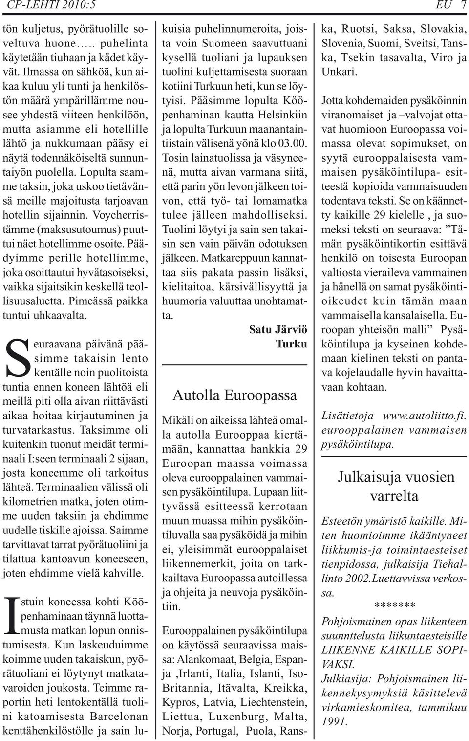 sunnuntaiyön puolella. Lopulta saamme taksin, joka uskoo tietävänsä meille majoitusta tarjoavan hotellin sijainnin. Voycherristämme (maksusutoumus) puuttui näet hotellimme osoite.